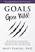 Goals Gone Wild! 101 Inspir...