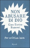 Non abusare di Dio: Per un'etica laica