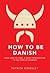 How To Be Danish by Patrick Kingsley