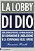 La lobby di Dio. Fede, affari e politica, la prima inchiesta ... by Ferruccio Pinotti