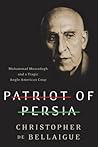 Patriot of Persia: Muhammad Mossadegh and a Tragic Anglo-American Coup