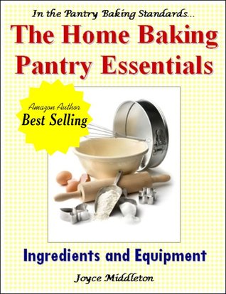 The Home Baking Pantry Essentials: Ingredients and Equipment (In the Pantry Baking Standards #3)
