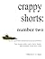 Crappy Shorts: Number Two (Crappy Shorts, #2)