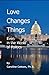 Love Changes Things by Caroline Cottom Love Changes Things by Caroline Cottom