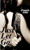 Just Let Go by Francis Ashe
