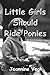 Little Girls Should Ride Ponies