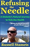Refusing The Needle: A Diabetic's Natural Journey To Kick-Ass Health