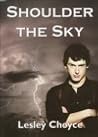 Shoulder the Sky by Lesley Choyce Shoulder the Sky by Lesley Choyce