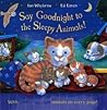 Say Goodnight to the Sleepy Animals! by Ian Whybrow