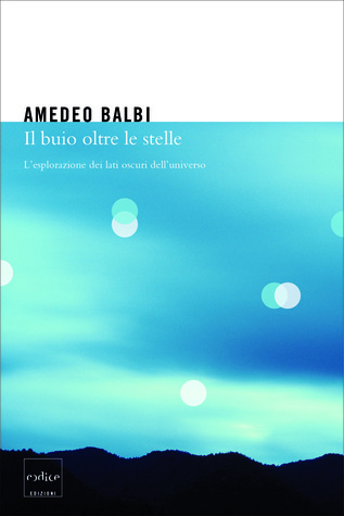 Il buio oltre le stelle. L'esplorazione dei lati oscuri dell'universo
