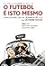 O Futebol é Isto Mesmo ou Então é Outra Coisa Completamente Diferente por Zé Manel