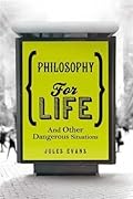 Philosophy for Life: And Other Dangerous Situations