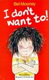 I Don't Want To! by Bel Mooney I Don't Want To! by Bel Mooney