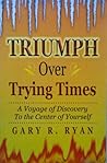 TRIUMPH Over Trying Times by Gary R. Ryan