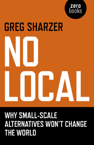 No Local: Why Small-Scale Alternatives Won't Change the World (Paperback)