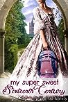 My Super Sweet Sixteenth Century by Rachel  Harris