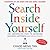 Search Inside Yourself: The Unexpected Path to Achieving Success, Happiness (and World Peace)