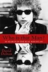 Who Is That Man?: In Search of the Real Bob Dylan Who Is That Man?: In Search of the Real Bob Dylan