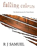Falling Colours: The Misadventures of a Vision Painter