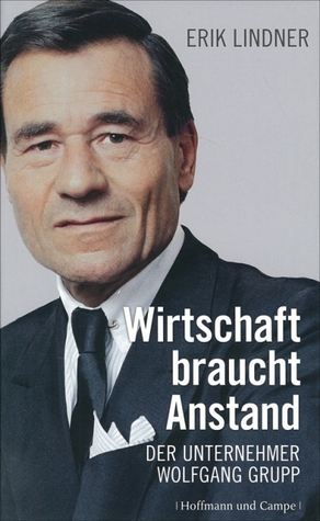 Wirtschaft braucht Anstand. Der Unternehmer Wolfgang Grupp