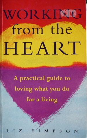 Working from the Heart: A Practical Guide to Loving What You Do for a Living
