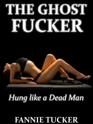 The Ghost Fucker: Hung like a Dead Man  (The Ghost Fucker Chronicles)