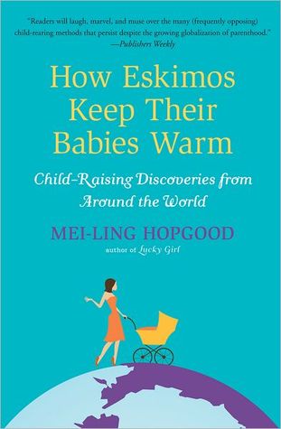 How Eskimos Keep Their Babies Warm: And Other Adventures in Parenting (from Argentina to Tanzania and Everywhere in Between)