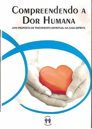 Compreendendo a Dor Humana - Uma proposta de tratamento espiritual na casa espírita
