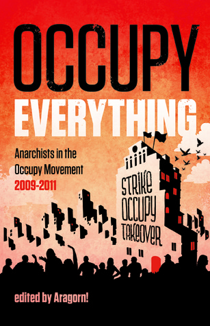 Occupy Everything: Anarchists in the Occupy Movement 2009-2011 (Paperback)