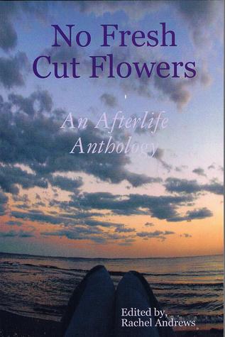 No Fresh Cut Flowers: An Afterlife Anthology (Paperback)