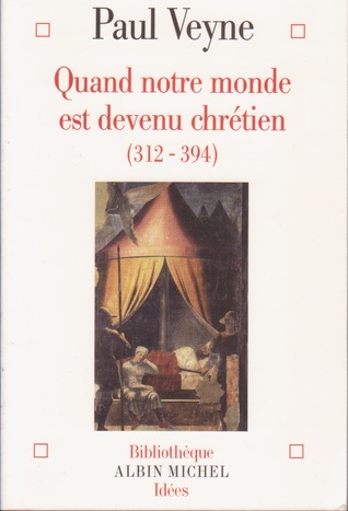 Quand notre monde est devenu chrétien (312-394)