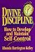 Divine Discipline: How to Develop and Maintain Self-Control