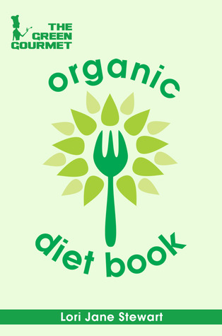 The Green Gourmet Organic Diet Book: Your Guide To Healthy, Natural Weight Loss (The Green Gourmet)