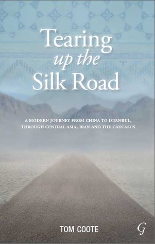 Tearing up the Silk Road: From China to Istanbul, through Central Asia, Iran and the Caucasus
