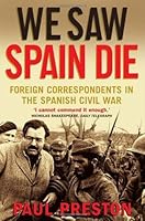 We Saw Spain Die: Foreign Correspondents in the Spanish Civil War