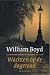 Wachten op de dageraad by William  Boyd