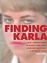 Finding Karla: How I Tracked Down an Elusive Serial Child Killer and Discovered a Mother of Three