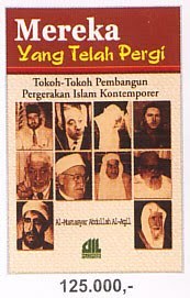 Mereka Yang Telah Pergi - Tokoh-tokoh Pembangunan Pergerakan Islam Kontemporer