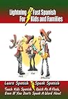 Lightning-fast Spanish for Kids and Families: Learn Spanish, Speak Spanish, Teach Kids Spanish- Quick as a Flash, Even if You Don't Speak a Word Now!