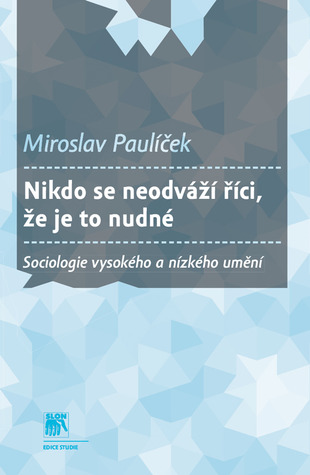 Nikdo se neodváží říci, že je to nudné: sociologie vysokého a nízkého umění