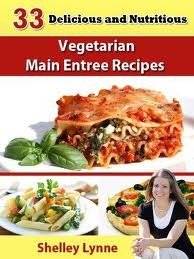 33 Delicious and Nutritious Vegetarian Main Entree Recipes (Kindle Edition)