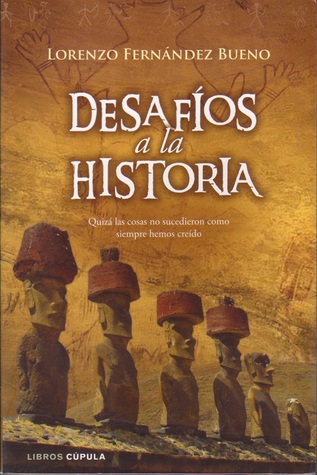 Desafíos a la Historia : Quizá las cosas no sucedieron como siempre hemos creído