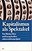 Kapitalismus als Spektakel oder Blödmaschinen und Econotainment by Markus Metz