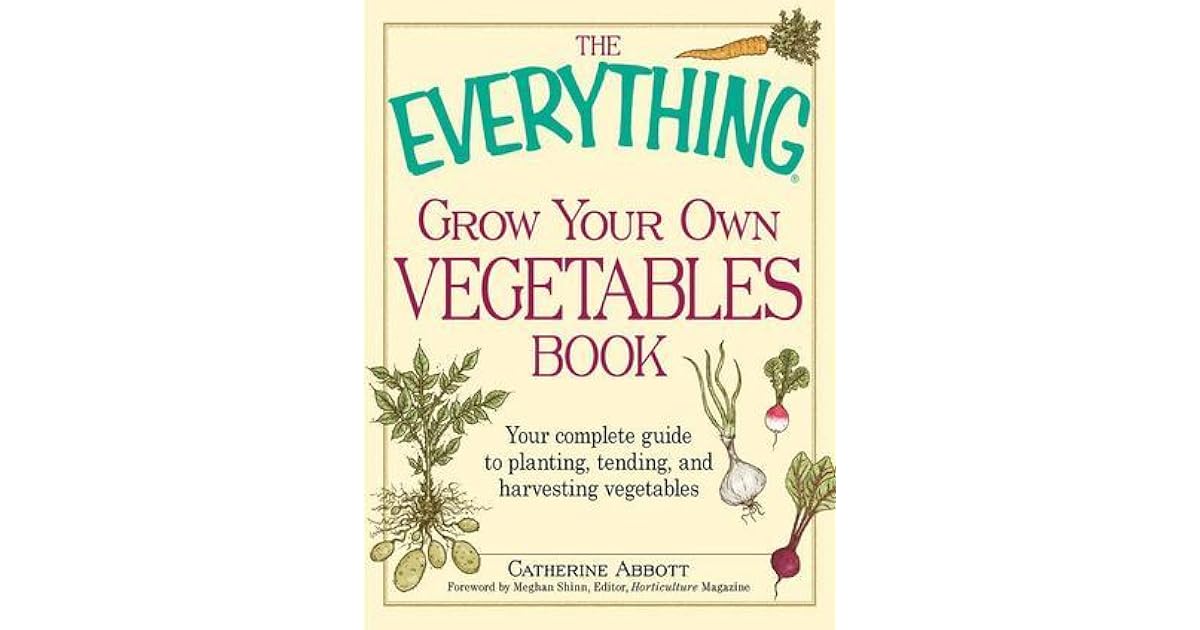 The Everything Grow Your Own Vegetables Book: Your Complete Guide to ...