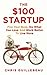 The $100 Startup: Fire Your Boss, Do What You Love And Work Better To Live More