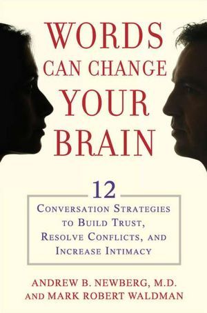 Words Can Change Your Brain: 12 Conversation Strategies to Build Trust, Resolve Conflict, and Increase Intimacy (Hardcover)