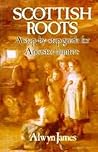 Scottish Roots: A Step-by-Step Guide for Ancestor-Hunters Scottish Roots: A Step-by-Step Guide for Ancestor-Hunters