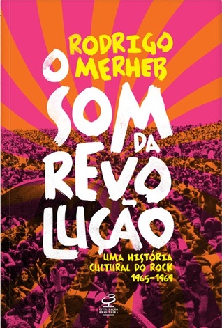 O Som da Revolução: Uma História Cultural do Rock, 1965-1969