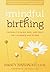 Mindful Birthing: Training the Mind, Body, and Heart for Childbirth and Beyond