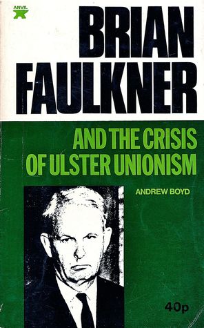 Brian Faulkner and the Crisis of Ulster Unionism